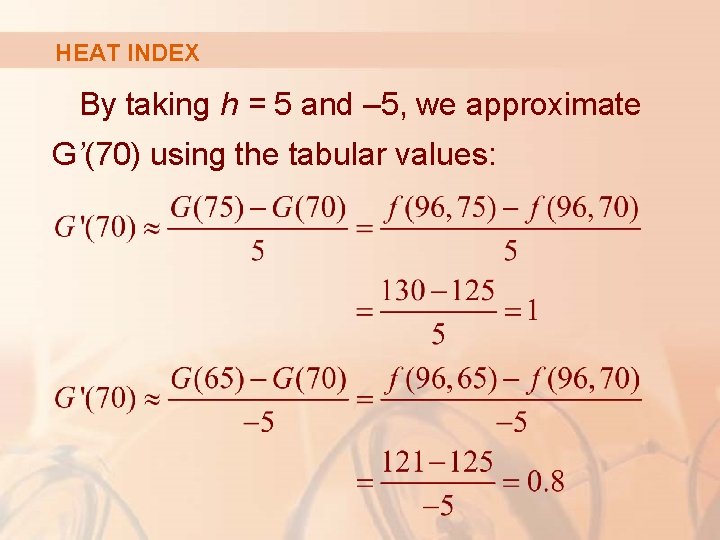 HEAT INDEX By taking h = 5 and – 5, we approximate G’(70) using