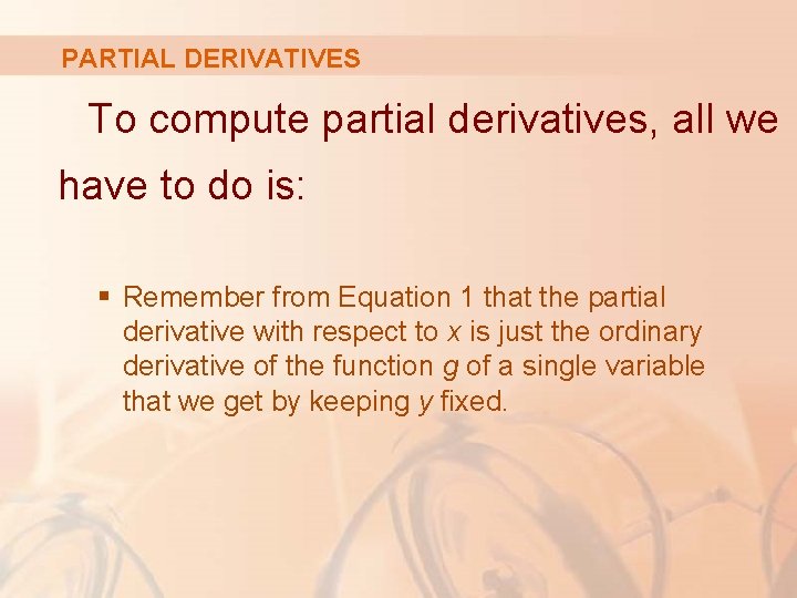 PARTIAL DERIVATIVES To compute partial derivatives, all we have to do is: § Remember