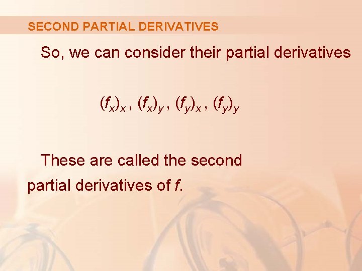 SECOND PARTIAL DERIVATIVES So, we can consider their partial derivatives (fx)x , (fx)y ,