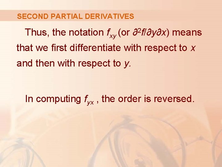 SECOND PARTIAL DERIVATIVES Thus, the notation fxy (or ∂2 f/∂y∂x) means that we first