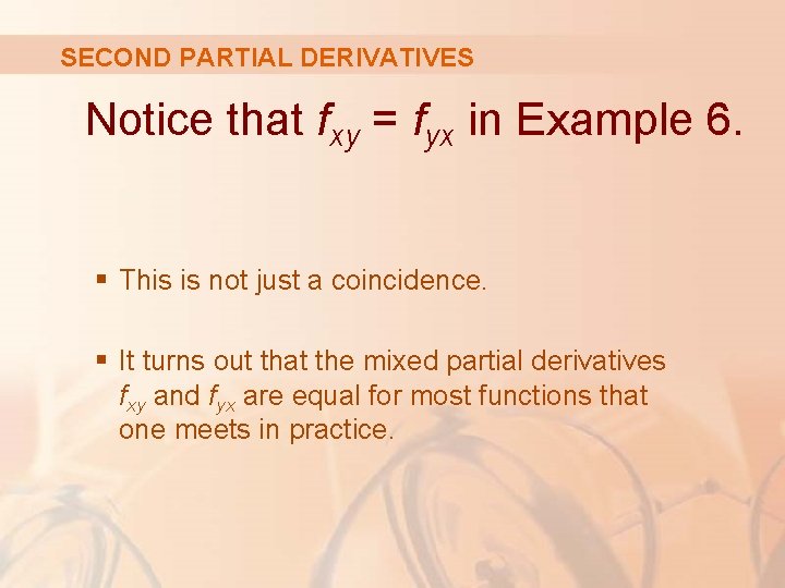 SECOND PARTIAL DERIVATIVES Notice that fxy = fyx in Example 6. § This is