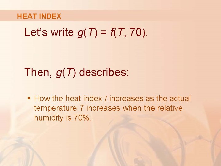 HEAT INDEX Let’s write g(T) = f(T, 70). Then, g(T) describes: § How the