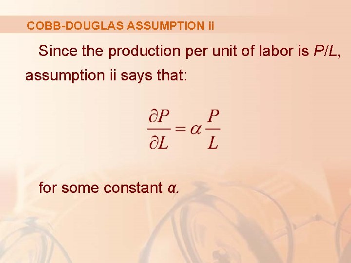 COBB-DOUGLAS ASSUMPTION ii Since the production per unit of labor is P/L, assumption ii