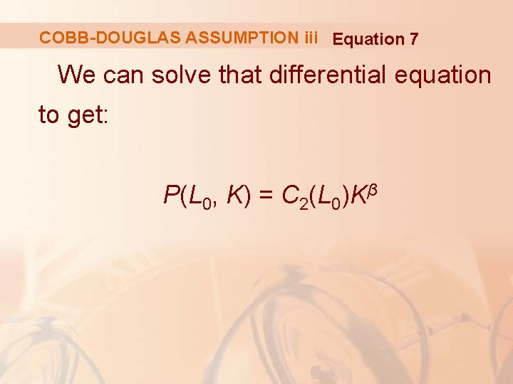 COBB-DOUGLAS ASSUMPTION iii Equation 7 We can solve that differential equation to get: P(L