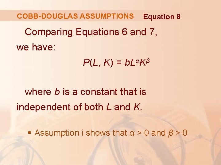 COBB-DOUGLAS ASSUMPTIONS Equation 8 Comparing Equations 6 and 7, we have: P(L, K) =