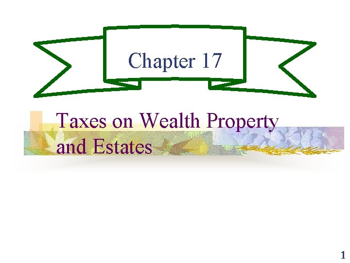 Chapter 17 Taxes on Wealth Property and Estates 1 