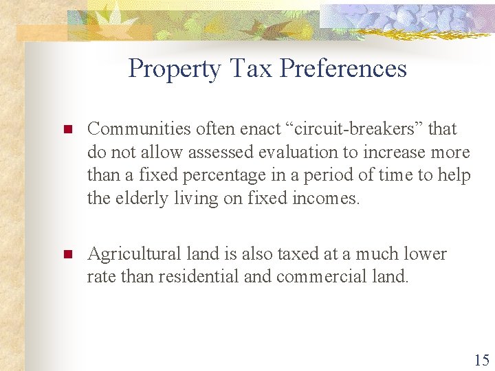 Property Tax Preferences n Communities often enact “circuit-breakers” that do not allow assessed evaluation