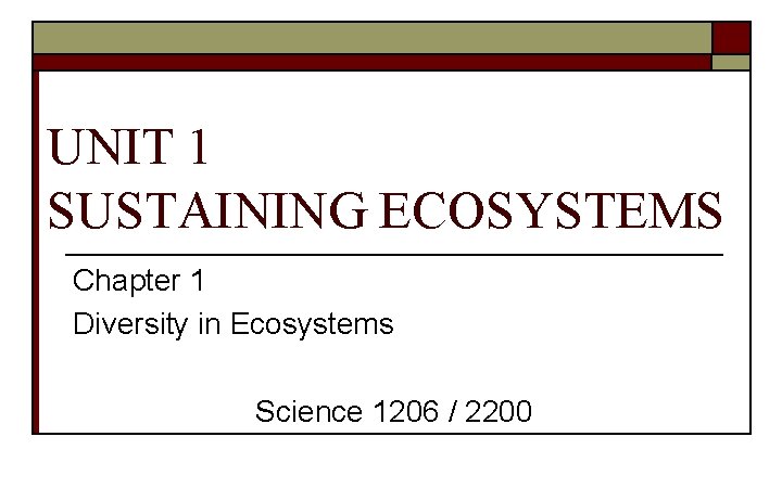 UNIT 1 SUSTAINING ECOSYSTEMS Chapter 1 Diversity in Ecosystems Science 1206 / 2200 
