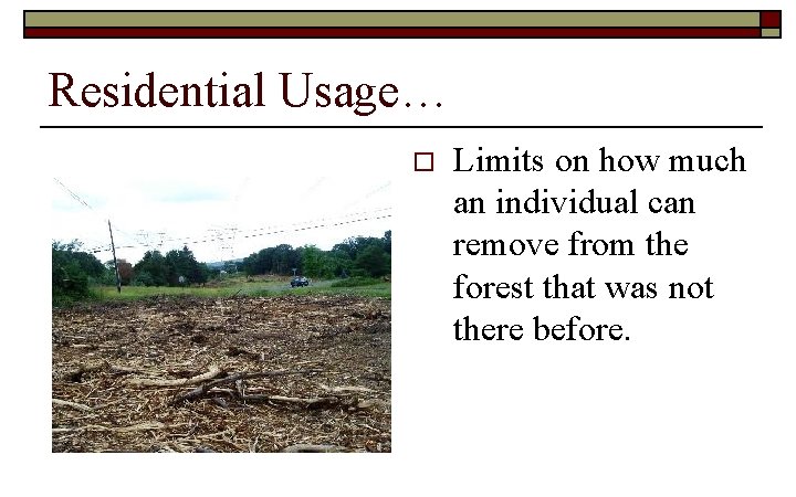 Residential Usage… o Limits on how much an individual can remove from the forest