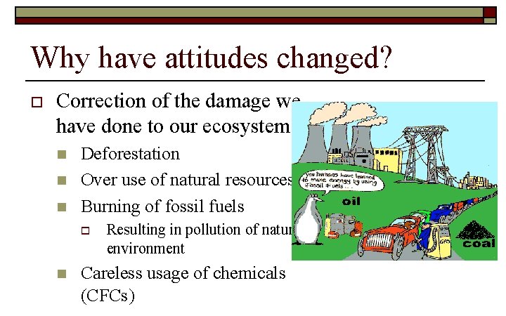 Why have attitudes changed? o Correction of the damage we have done to our