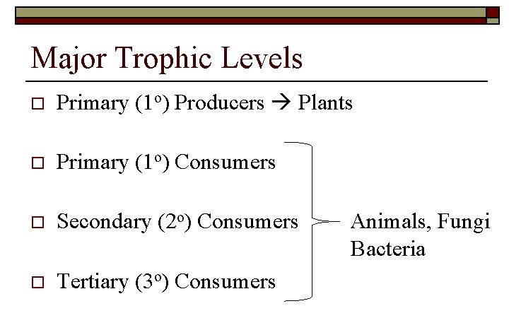 Major Trophic Levels o Primary (1 o) Producers Plants o Primary (1 o) Consumers