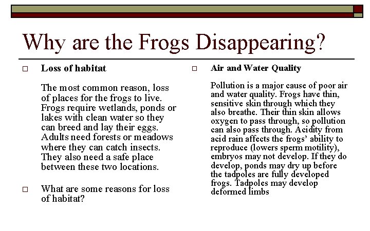 Why are the Frogs Disappearing? o Loss of habitat The most common reason, loss