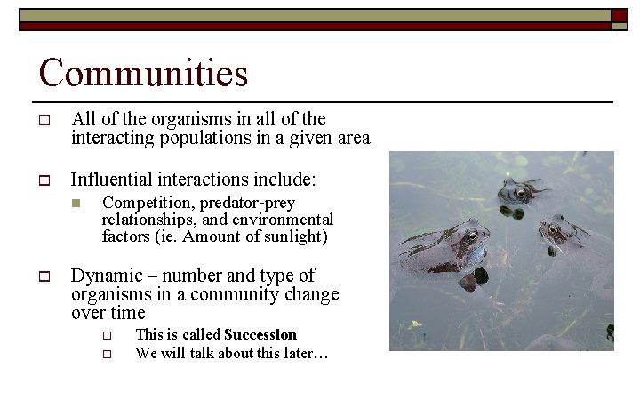 Communities o All of the organisms in all of the interacting populations in a