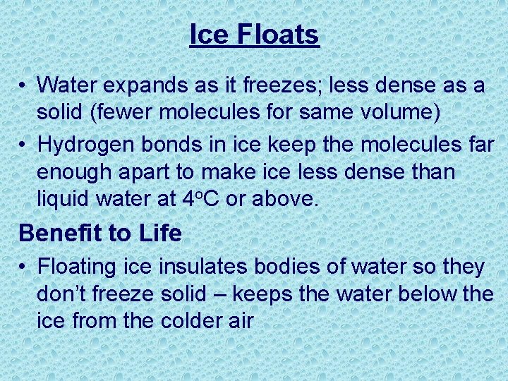 Ice Floats • Water expands as it freezes; less dense as a solid (fewer