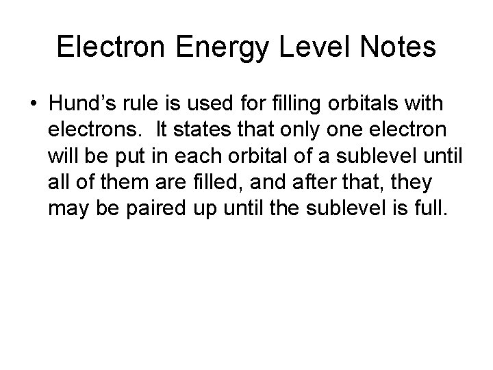 Electron Energy Level Notes • Hund’s rule is used for filling orbitals with electrons.