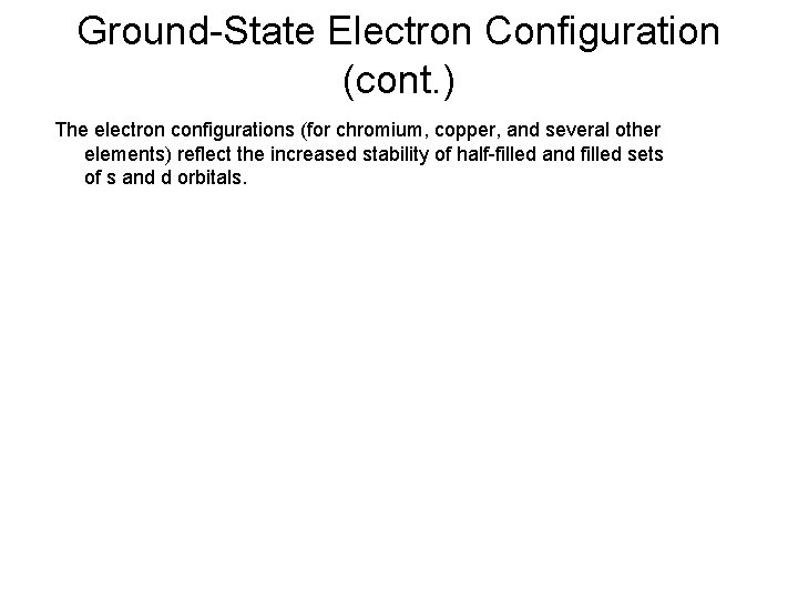 Ground-State Electron Configuration (cont. ) The electron configurations (for chromium, copper, and several other