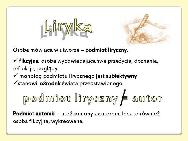 Osoba mówiąca w utworze – podmiot liryczny. ü fikcyjna osoba wypowiadająca swe przeżycia, doznania,