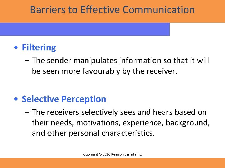 Barriers to Effective Communication • Filtering – The sender manipulates information so that it