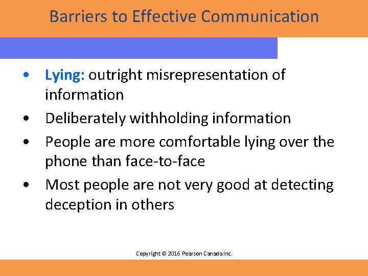 Barriers to Effective Communication • Lying: outright misrepresentation of information • Deliberately withholding information