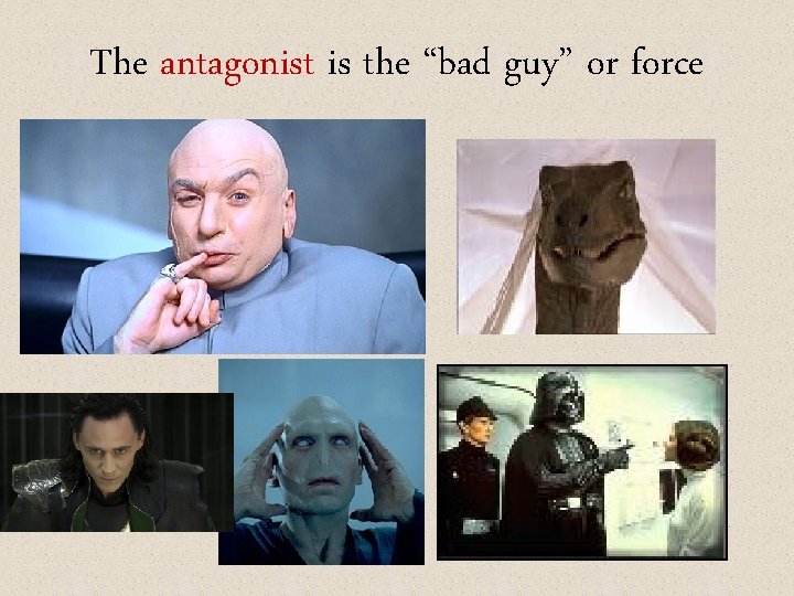 The antagonist is the “bad guy” or force The antagonist is the “bad guy” or force