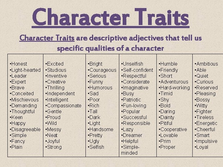 Character Traits are descriptive adjectives that tell us specific qualities of a character •