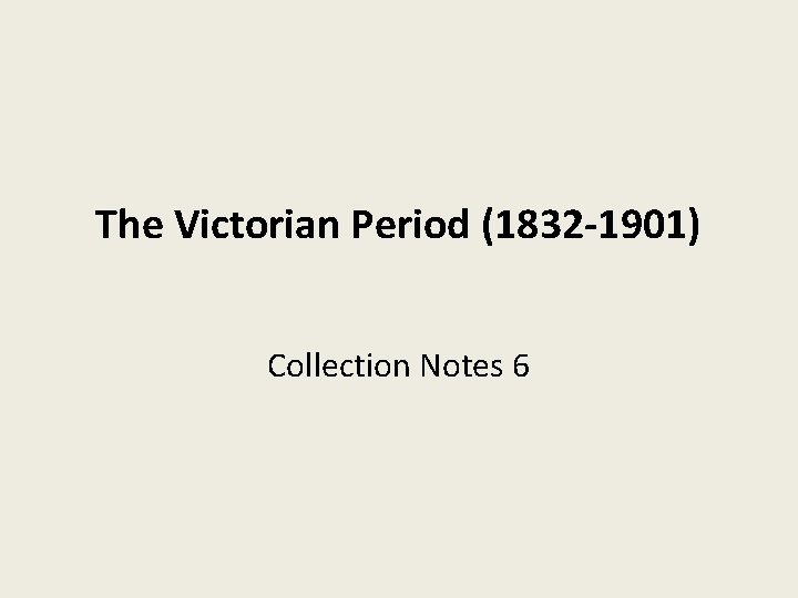 The Victorian Period (1832 -1901) Collection Notes 6 