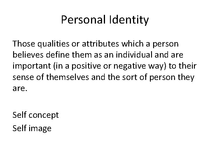 Personal Identity Those qualities or attributes which a person believes define them as an