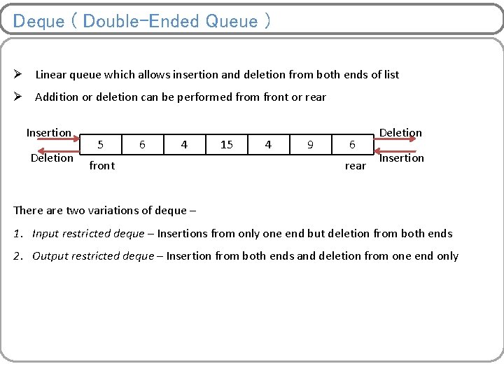 Deque ( Double-Ended Queue ) Ø Linear queue which allows insertion and deletion from