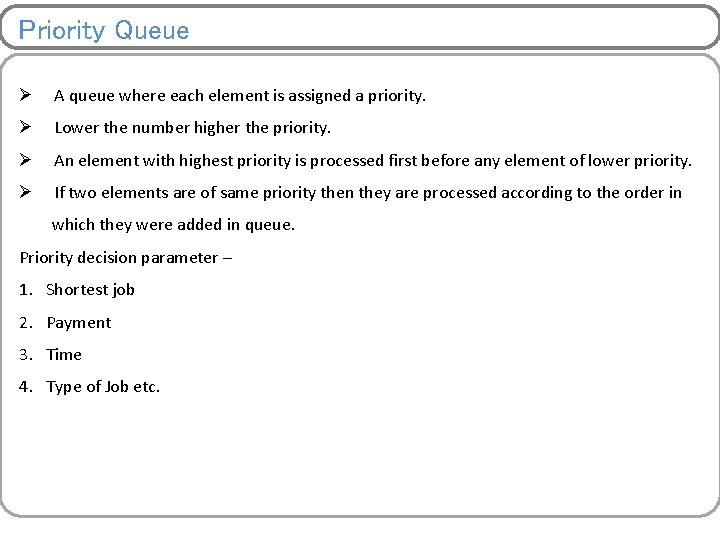 Priority Queue Ø A queue where each element is assigned a priority. Ø Lower