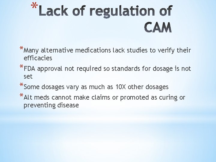 * *Many alternative medications lack studies to verify their efficacies *FDA approval not required