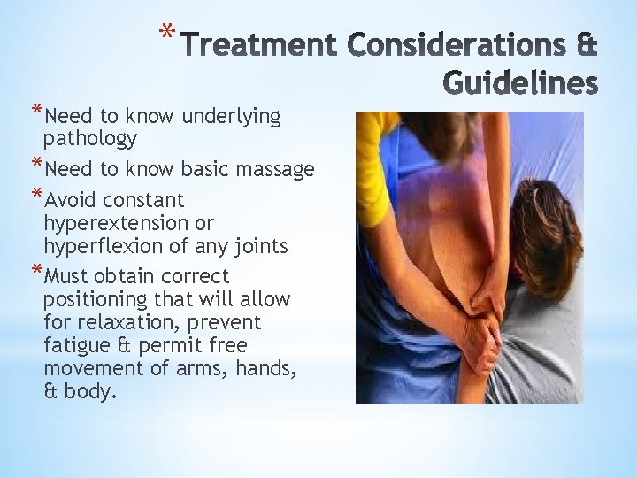 * *Need to know underlying pathology *Need to know basic massage *Avoid constant hyperextension