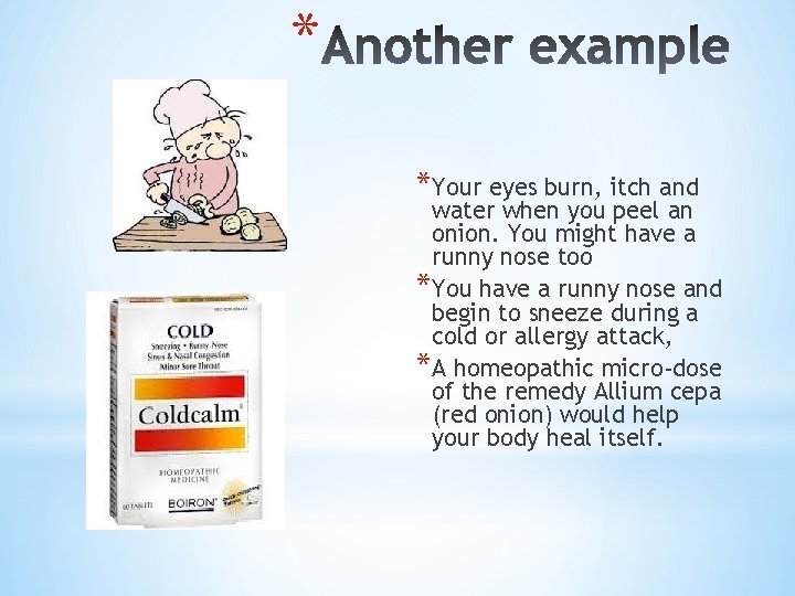 * *Your eyes burn, itch and water when you peel an onion. You might