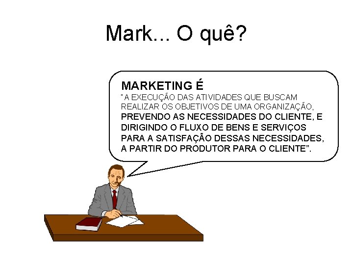 Mark. . . O quê? MARKETING É “A EXECUÇÃO DAS ATIVIDADES QUE BUSCAM REALIZAR