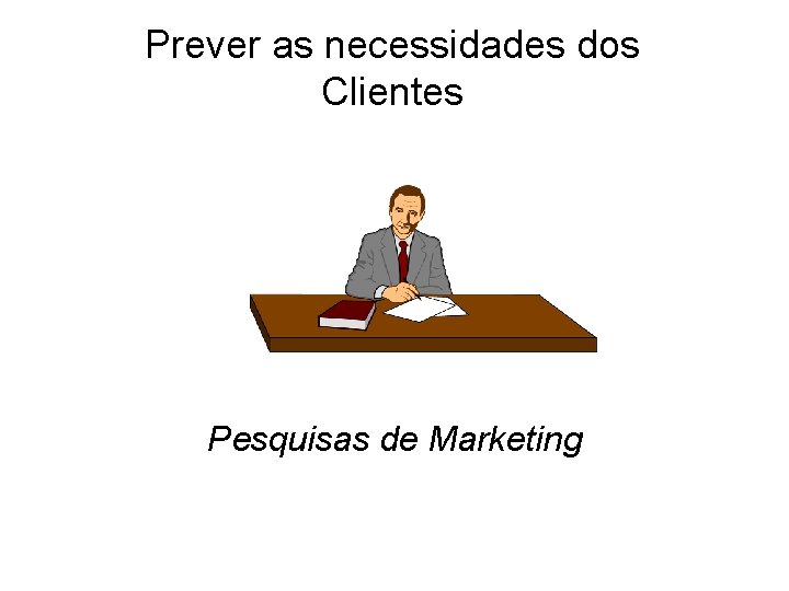 Prever as necessidades dos Clientes Pesquisas de Marketing 