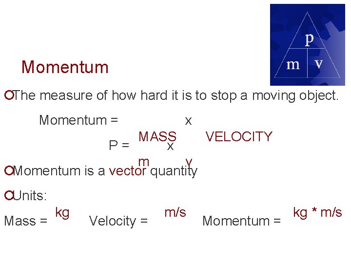 Momentum ¡The measure of how hard it is to stop a moving object. Momentum