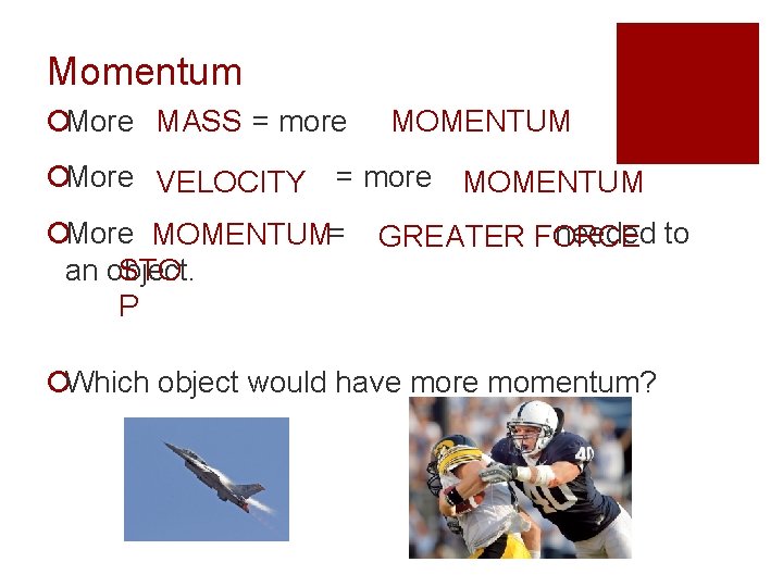Momentum ¡More MASS = more MOMENTUM ¡More VELOCITY = more MOMENTUM ¡More MOMENTUM= an