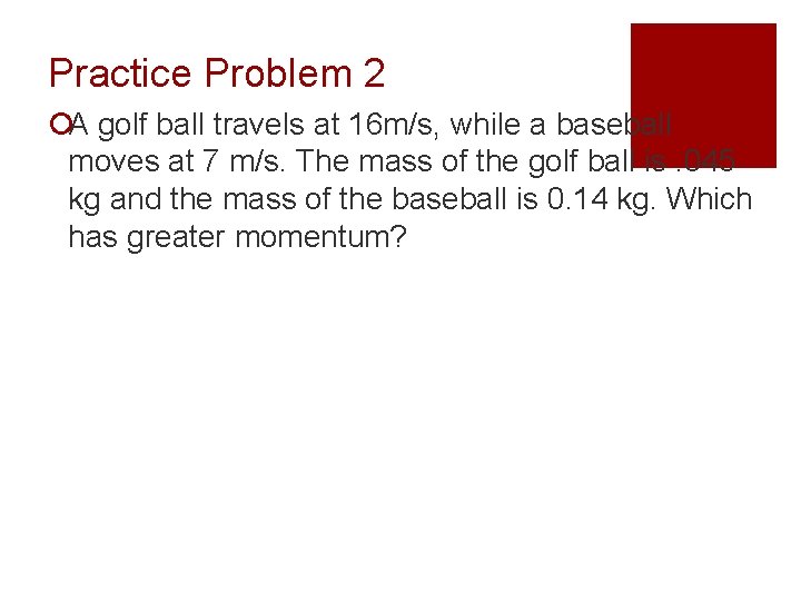 Practice Problem 2 ¡A golf ball travels at 16 m/s, while a baseball moves