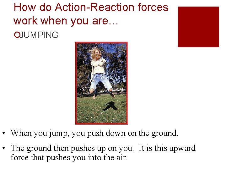 How do Action-Reaction forces work when you are… ¡JUMPING • When you jump, you