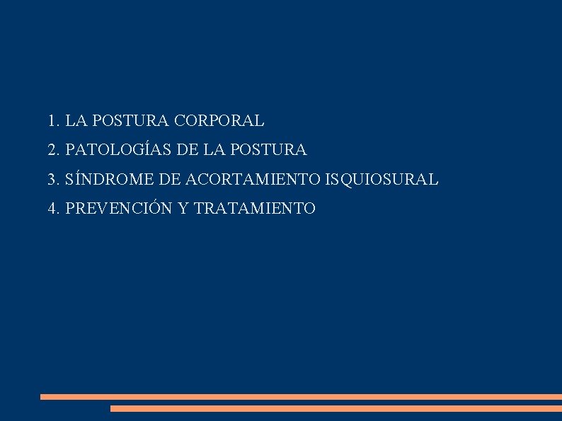 1. LA POSTURA CORPORAL 2. PATOLOGÍAS DE LA POSTURA 3. SÍNDROME DE ACORTAMIENTO ISQUIOSURAL