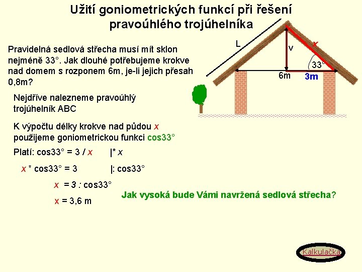 Užití goniometrických funkcí při řešení pravoúhlého trojúhelníka Pravidelná sedlová střecha musí mít sklon nejméně