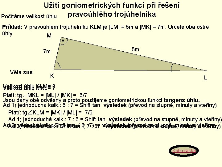 Užití goniometrických funkcí při řešení pravoúhlého trojúhelníka Počítáme velikost úhlu Příklad: V pravoúhlém trojúhelníku