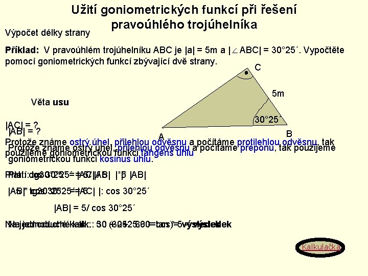 Užití goniometrických funkcí při řešení pravoúhlého trojúhelníka Výpočet délky strany Příklad: V pravoúhlém trojúhelníku