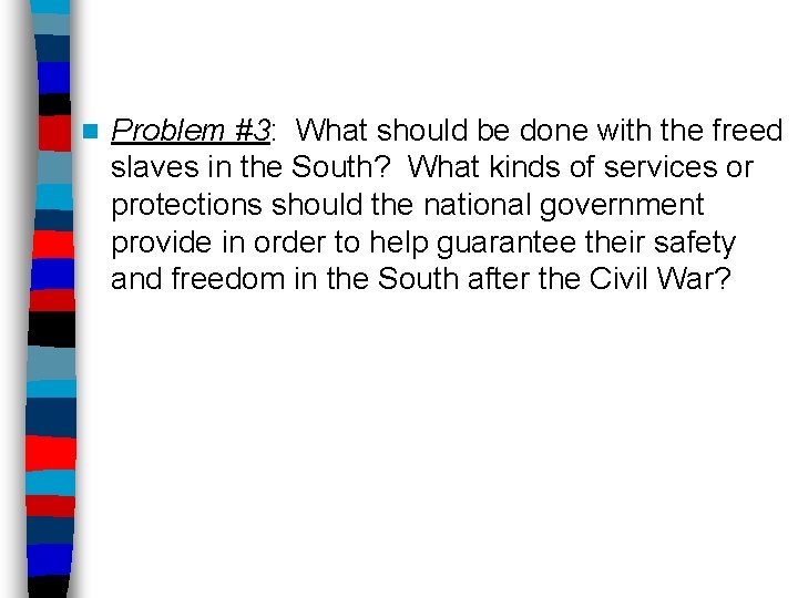 n Problem #3: What should be done with the freed slaves in the South?