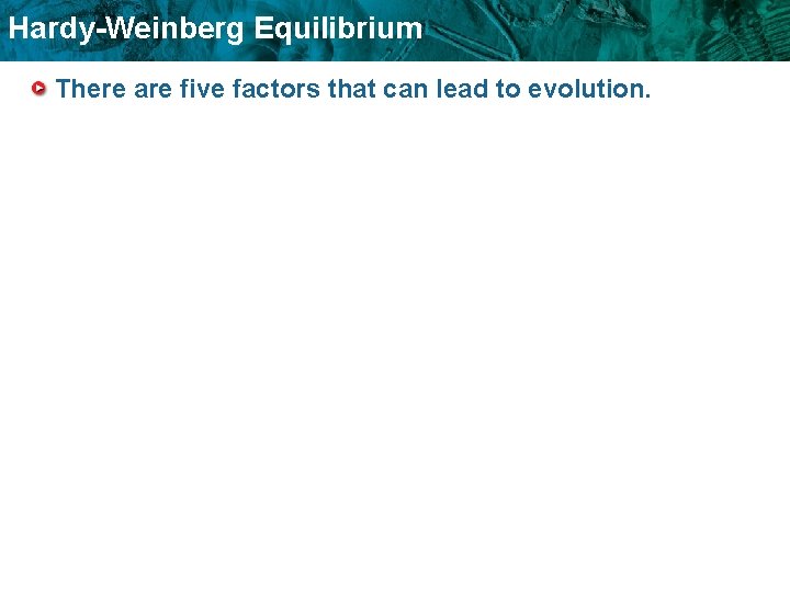 Hardy-Weinberg Equilibrium There are five factors that can lead to evolution. 