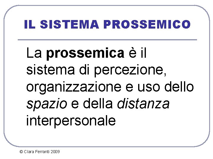 IL SISTEMA PROSSEMICO La prossemica è il sistema di percezione, organizzazione e uso dello