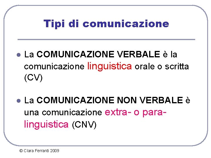 Tipi di comunicazione l La COMUNICAZIONE VERBALE è la comunicazione linguistica orale o scritta