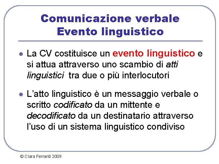 Comunicazione verbale Evento linguistico l La CV costituisce un evento linguistico e si attua