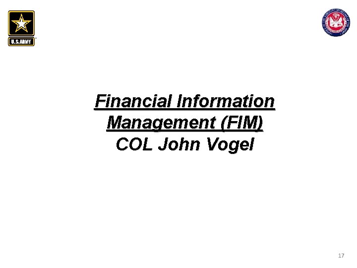 Financial Information Management (FIM) COL John Vogel 17 Financial Information Management (FIM) COL John Vogel 17
