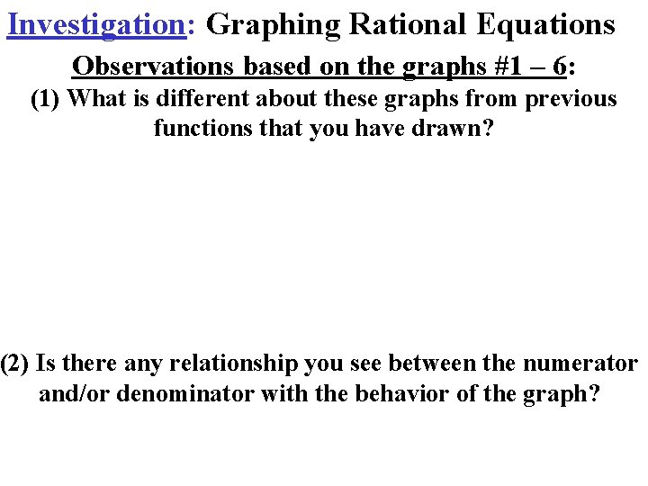 Investigation: Graphing Rational Equations Observations based on the graphs #1 – 6: (1) What