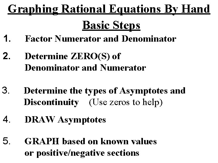 Graphing Rational Equations By Hand Basic Steps 1. Factor Numerator and Denominator 2. Determine